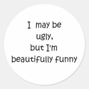 I may be ugly, but I'm beautifully funny-sticker Classic Round Sticker