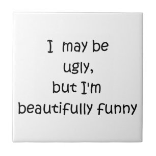 I may be ugly but I'm beautifully funny-tile Tile