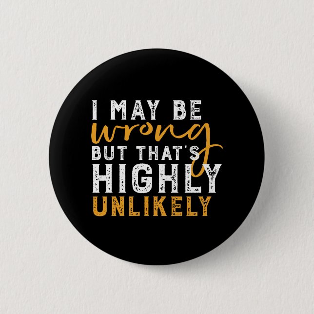 I May Be Wrong But Highly Unlikely Funny Sarcasm 6 Cm Round Badge (Front)
