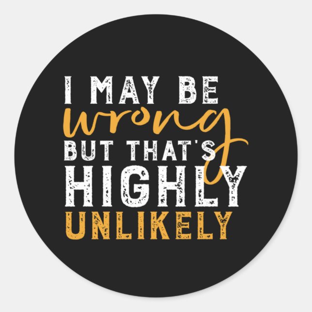 I May Be Wrong But Highly Unlikely Funny Sarcasm Classic Round Sticker (Front)