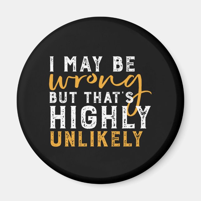 I May Be Wrong But Highly Unlikely Funny Sarcasm Magnet (Front)