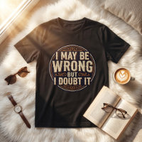 I May Be Wrong But I Doubt It Funny Quote Design