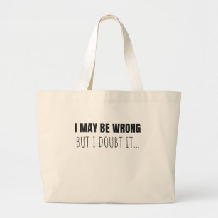 I May Be Wrong But I Doubt It Funny Quote Gift Large Tote Bag