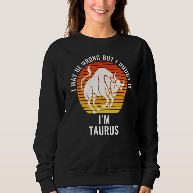I May Be Wrong But I Doubt It I'm Taurus Sun Sign  Sweatshirt (Front)