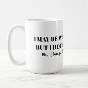 I may be wrong but i doubt it Mrs Always Right fun Coffee Mug