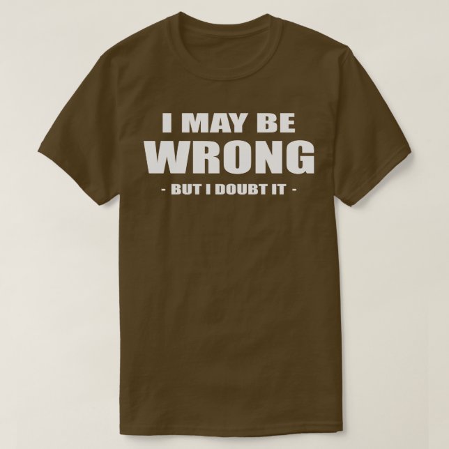 i may be wrong but i doubt it T-Shirt (Design Front)