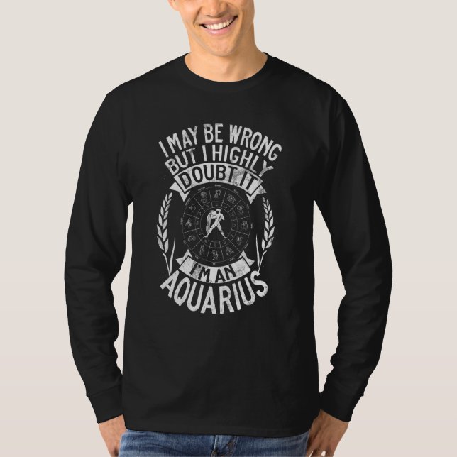 I May Be Wrong But I Highly Doubt It Im An Aquariu T-Shirt (Front)