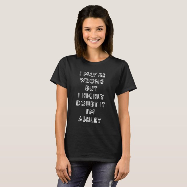 I may be wrong but I highly doubt it I'm Ashley T-Shirt (Front Full)