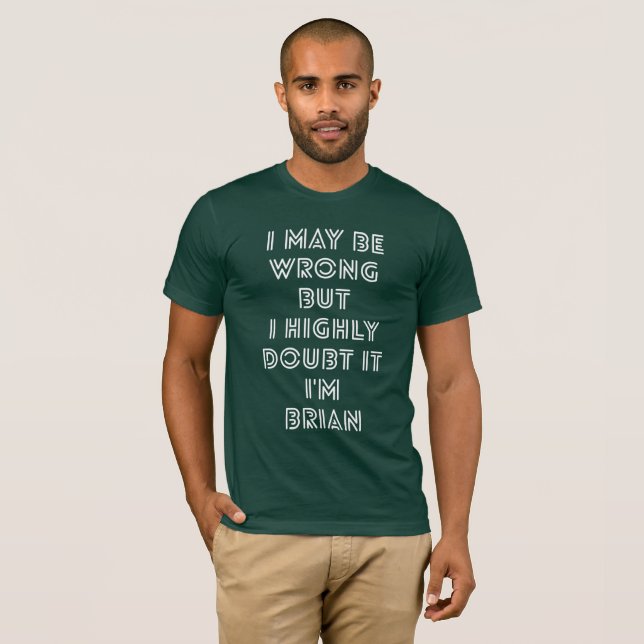 I may be wrong but I highly doubt it I'm Brian T-Shirt (Front Full)