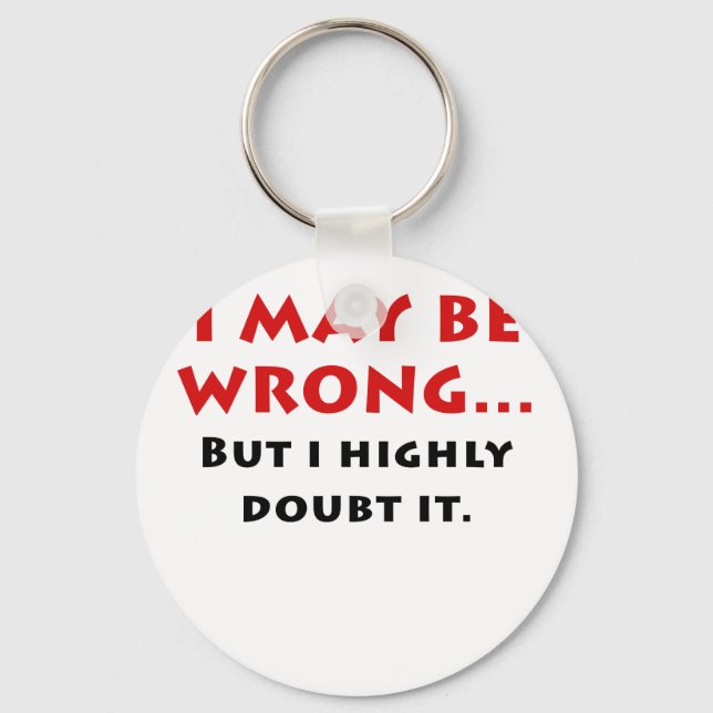 I May Be Wrong But I Highly Doubt It Key Ring (Front)