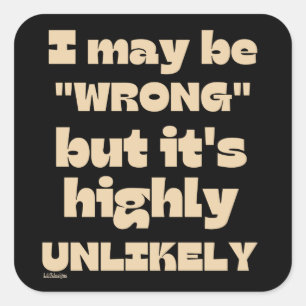 I MAY BE WRONG BUT IT' HIGHLY UNLIKELY funny       Square Sticker