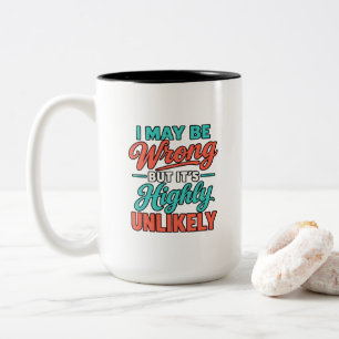 I May Be Wrong But It’s Highly Unlikely Two-Tone Coffee Mug