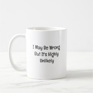 I May Be Wrong But It's Highly Unlikely Coffee Mug