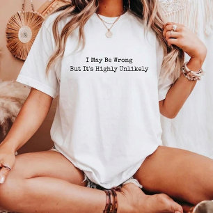  I May Be Wrong But It's Highly Unlikely Funny  T-Shirt