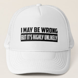 I May Be Wrong But It's Highly Unlikely Trucker Hat
