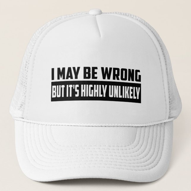 I May Be Wrong But It's Highly Unlikely Trucker Hat (Front)