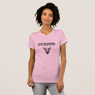 I May Be Wrong But It's Highly Unlikley - Women's  T-Shirt