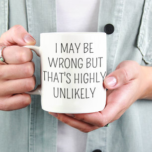 I May Be Wrong But That’s Highly Unlikely Funny Mug