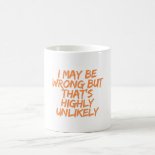 I May Be Wrong But That's Highly Unlikely Coffee Mug