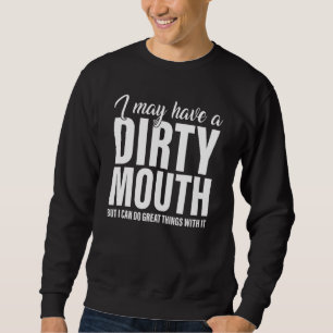 I May Have A Dirty Mouth But I Can Do Great Things Sweatshirt