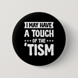 I May Have A Touch Of The Tism 2  6 Cm Round Badge