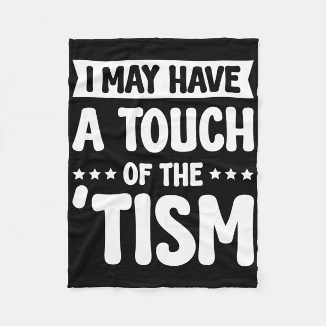 I May Have A Touch Of The Tism 2  Fleece Blanket (Front)