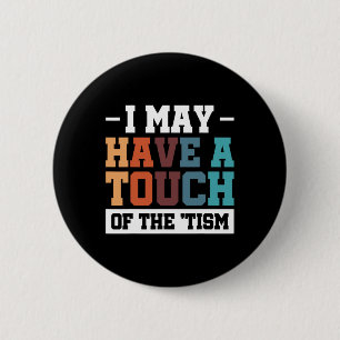 I May Have A Touch Of The Tism 3  6 Cm Round Badge
