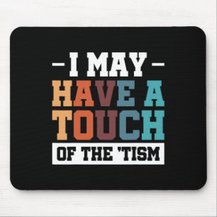 I May Have A Touch Of The Tism 3 Mouse Pad
