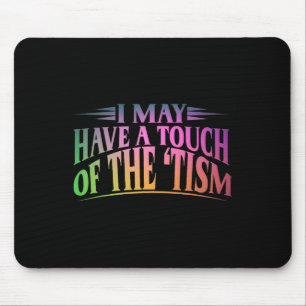 I May Have A Touch Of The Tism 4 Mouse Pad