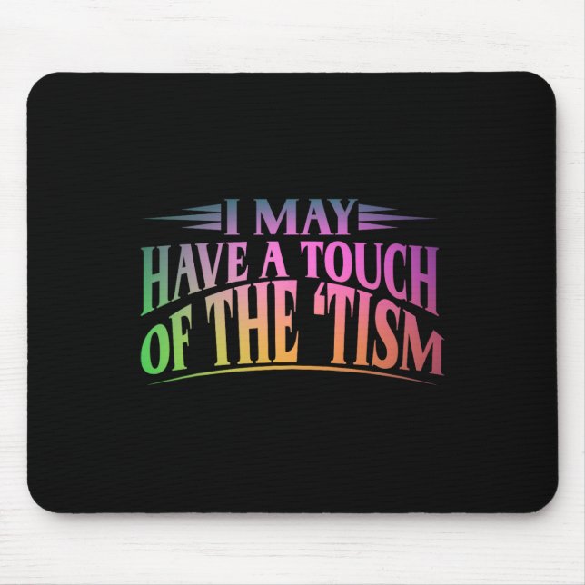 I May Have A Touch Of The Tism 4  Mouse Pad (Front)