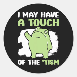 I May Have A Touch Of The Tism 5 Classic Round Sticker