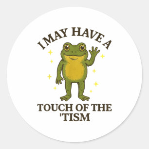 I May Have A Touch Of The tism  Classic Round Sticker