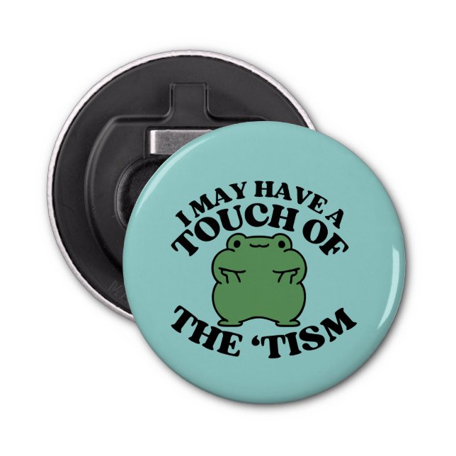I May Have a Touch of The Tism Funny Autism Saying Bottle Opener (Front)