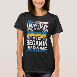 I May Have Live In The Usa But My Story Began In U T-Shirt