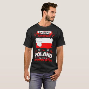 I May Live Anywhere Poland Where My Story Begins T-Shirt