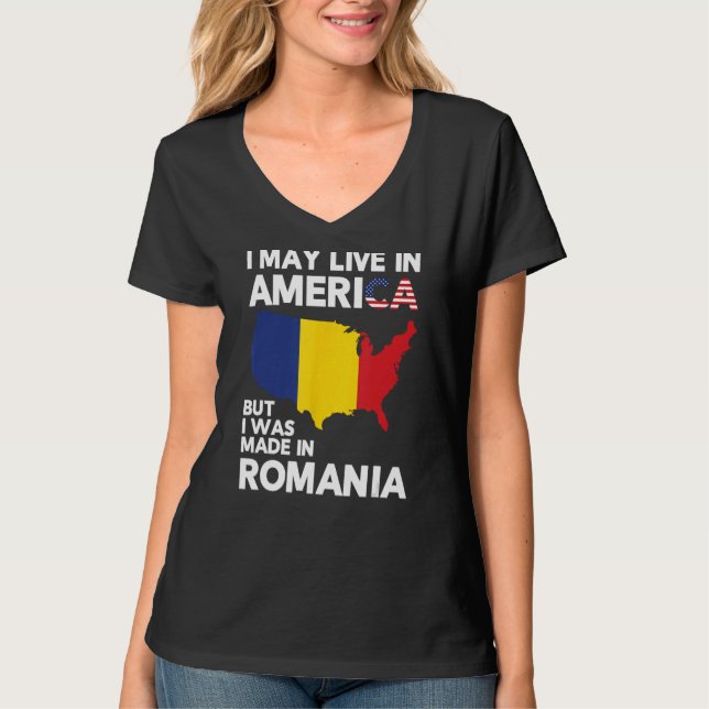 I May Live in America But I Was Made in Romania T-Shirt (Front)