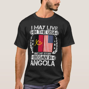 I May Live In The USA But My Story Began In Angola T-Shirt