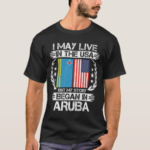 I May Live In The USA But My Story Began In Aruba T-Shirt