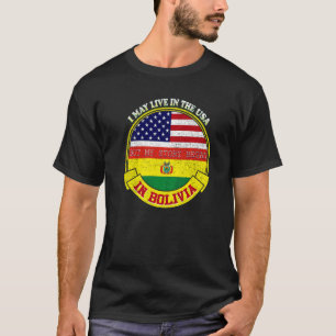 I May Live In The Usa But My Story Began In Bolivi T-Shirt
