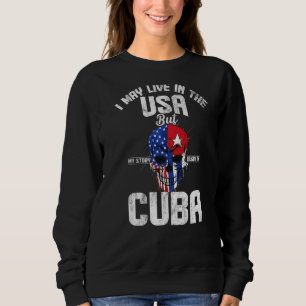 I May Live In The Usa But My Story Began In Cuba A Sweatshirt