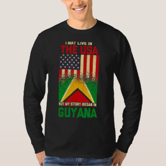 I May Live In The Usa But My Story Began In Guyana T-Shirt