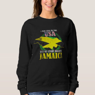 I May Live In The Usa But My Story Began In Jamaic Sweatshirt