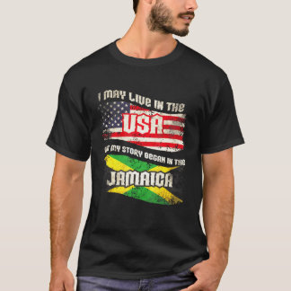 I May Live In The Usa But My Story Began In Jamaic T-Shirt