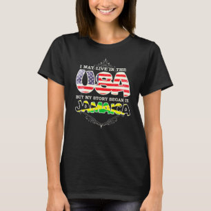 I May Live In The Usa But My Story Began In Jamaic T-Shirt