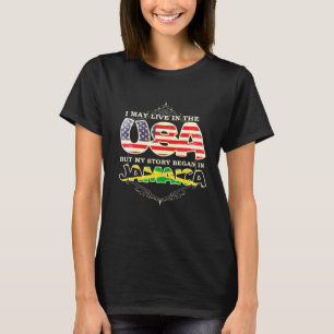 I May Live In The Usa But My Story Began In Jamaic T-Shirt