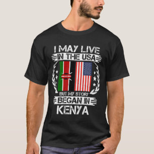 I May Live In The USA But My Story Began In Kenya T-Shirt