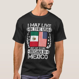 I May Live In The USA But My Story Began In Mexico T-Shirt