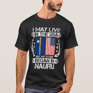 I May Live In The USA But My Story Began In Nauru T-Shirt