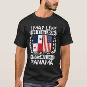 I May Live In The USA But My Story Began In Panama T-Shirt