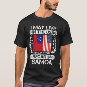 I May Live In The USA But My Story Began In Samoa T-Shirt